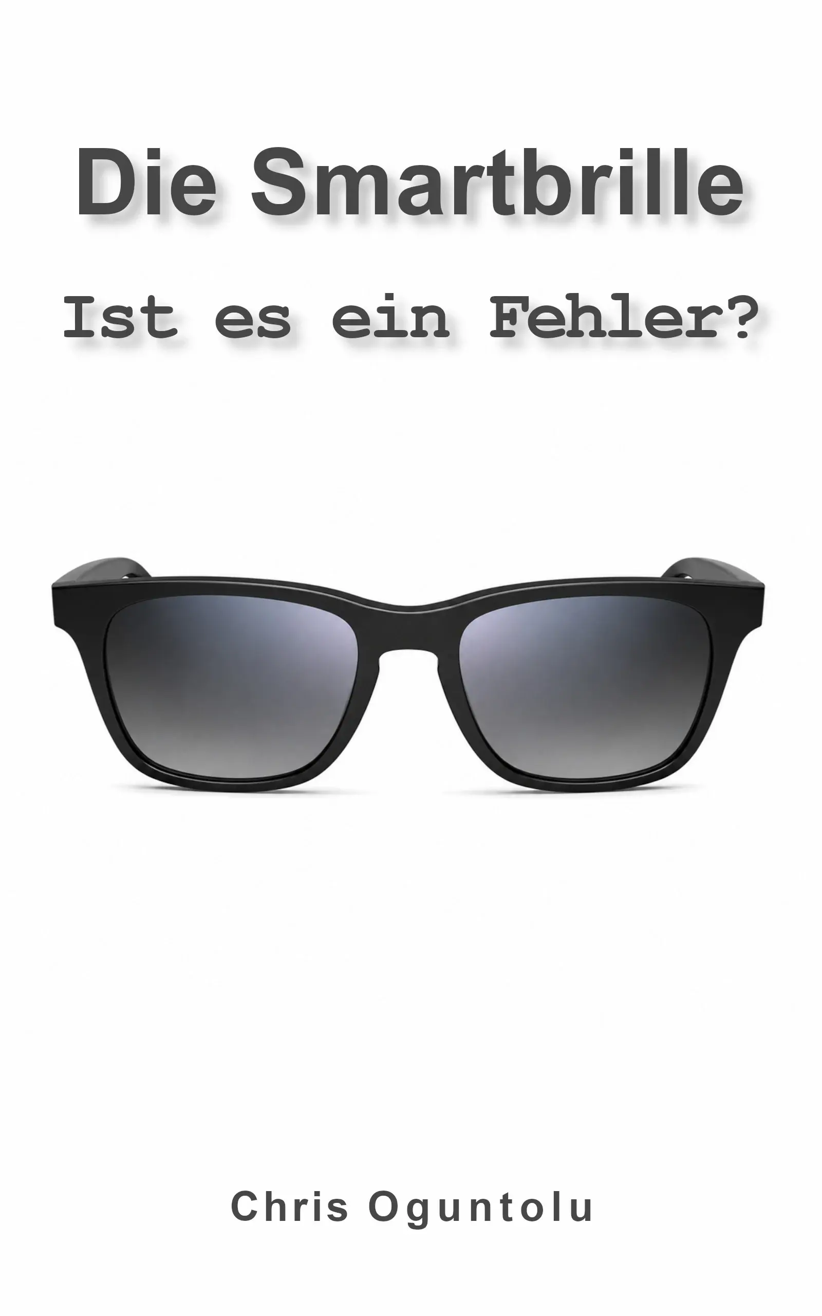 „Die Smartbrille — Ist es ein Fehler?“ von Chris Oguntolu, Band 1